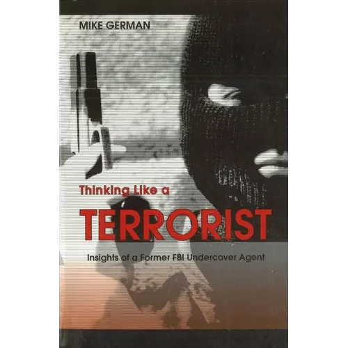 Thinking Like a Terrorist: Insights of a Former FBI Undercover Agent