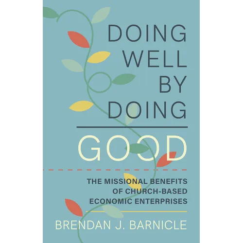 Doing Well by Doing Good: The Missional Benefits of Church-Based Economic Enterprises