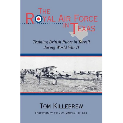 The Royal Air Force in Texas: Training British Pilots in Terrell During World War II