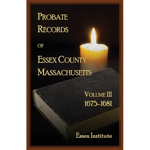 Probate Records of Essex County, Massachusetts, Volume 3, 1675-1681