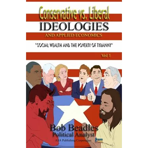 Conservative vs. Liberal Ideologies and Applied Economics: Social Wealth and the Poverty of Tyranny