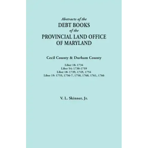 Abstracts of the Debt Books of the Provincial Land Office of Maryland. Cecil County & Durham County. Liber 18: 1734; Liber 54: 1738-1759; Liber 18: 17