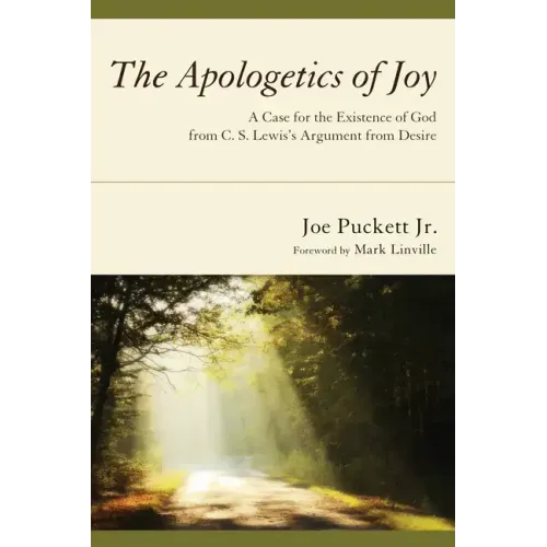 The Apologetics of Joy: A Case for the Existence of God from C. S. Lewis's Argument from Desire
