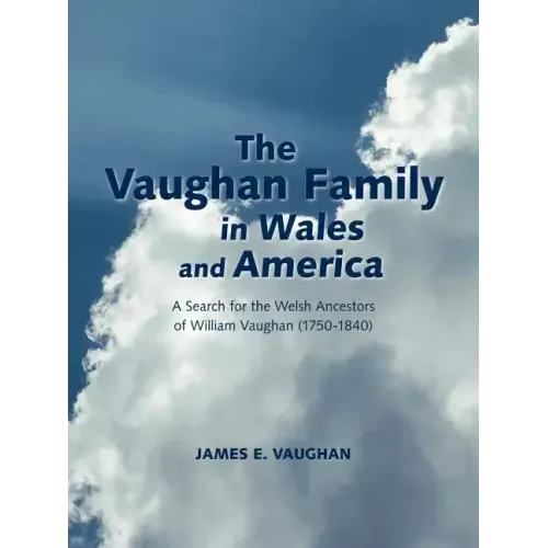 The Vaughan Family in Wales and America: A Search for the Welsh Ancestors of William Vaughan (1750-1840)