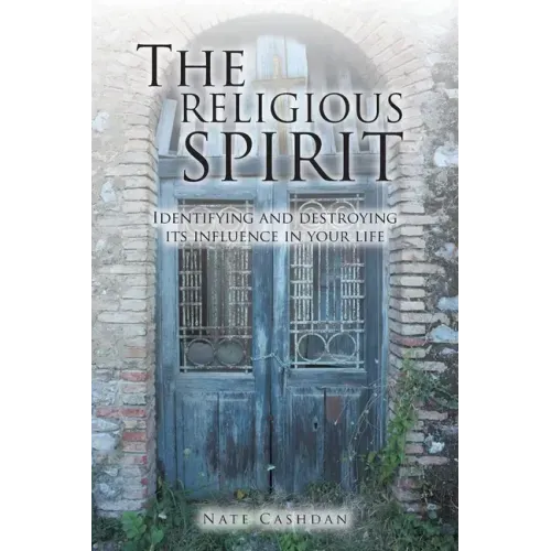 The Religious Spirit: Identifying and Destroying Its Influence in Your Life