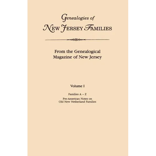 Genealogies of New Jersey Families. from the Genealogical Magazine of New Jersey. Volume I, Families A-Z, and Pre-American Notes on Old New Netherland
