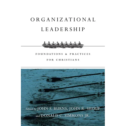 Organizational Leadership: Foundations & Practices for Christians
