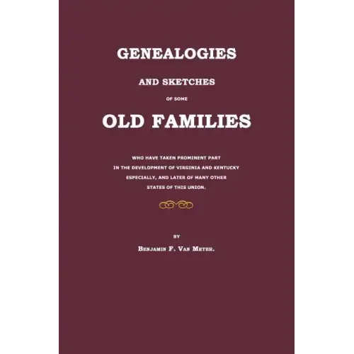 Genealogies and Sketches of Some Old Families Who Have Taken Prominent Part in the Development of Virginia and Kentucky Especially, and Later of Many
