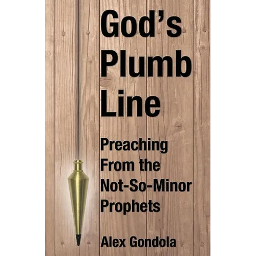 God's Plumb Line: Preaching From the Not-So-Minor Prophets