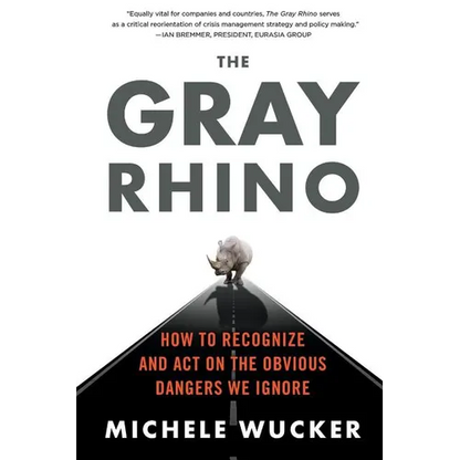 The Gray Rhino: How to Recognize and Act on the Obvious Dangers We Ignore