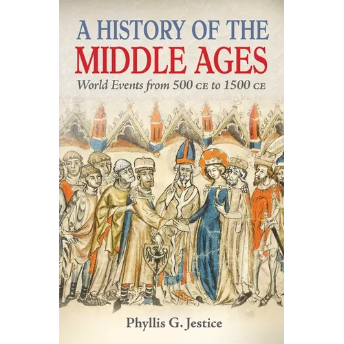 A History of the Middle Ages: World Events from 500 CE to 1500 CE