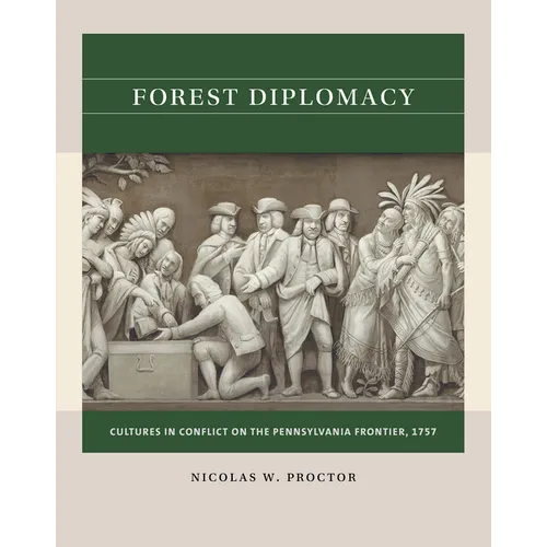 Forest Diplomacy: Cultures in Conflict on the Pennsylvania Frontier, 1757