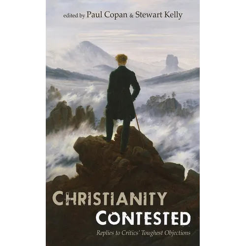 Christianity Contested: Replies to Critics' Toughest Objections