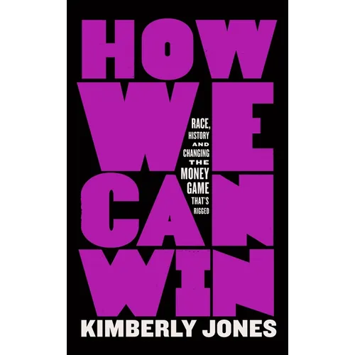 How We Can Win: Race, History and Changing the Money Game That's Rigged