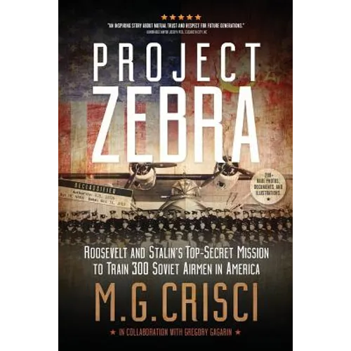 Project Zebra: Roosevelt and Stalin's Top-Secret Mission to Train 300 Soviet Airmen in America