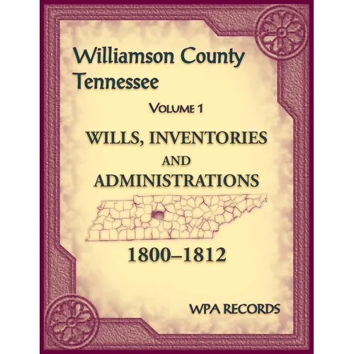 Williamson County, Tennessee Volume 1. Wills, Inventories and Administrations, 1800-1812