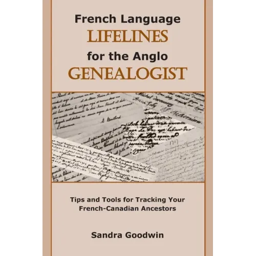 French Language Lifelines for the Anglo Genealogist: Tips and Tools for Tracking Your French-Canadian Ancestors