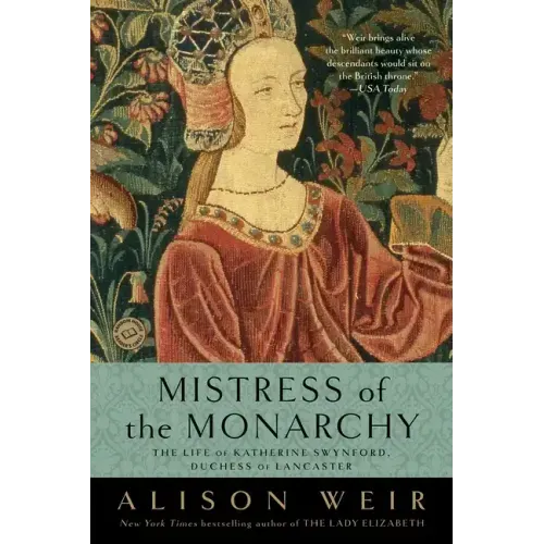 Mistress of the Monarchy: The Life of Katherine Swynford, Duchess of Lancaster