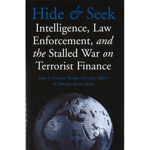 Hide and Seek: Intelligence, Law Enforcement, and the Stalled War on Terrorist Finance