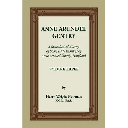 Anne Arundel Gentry: A Genealogical History of Some Early Families of Anne Arundel County, Maryland, Volume 3