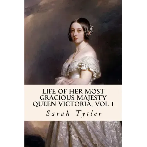 Life of Her Most Gracious Majesty Queen Victoria, Vol 1
