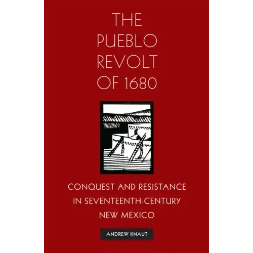 The Pueblo Revolt of 1680: Conquest and Resistance in Seventeenth-Century New Mexico