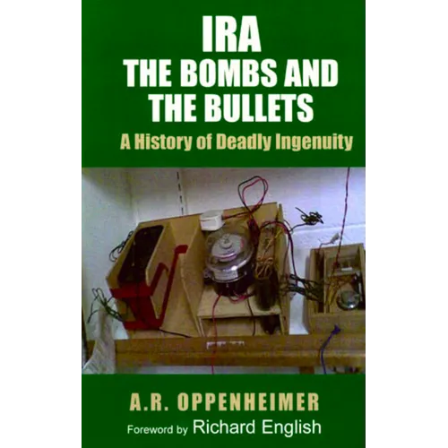 Ira: The Bombs and the Bullets: A History of Deadly Ingenuity