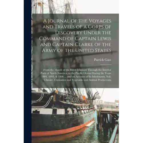 A Journal of the Voyages and Travels of a Corps of Discovery Under the Command of Captain Lewis and Captain Clarke of the Army of the United States [m