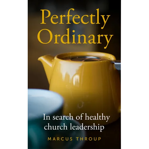 Perfectly Ordinary: In Search of Healthy Church Leadership