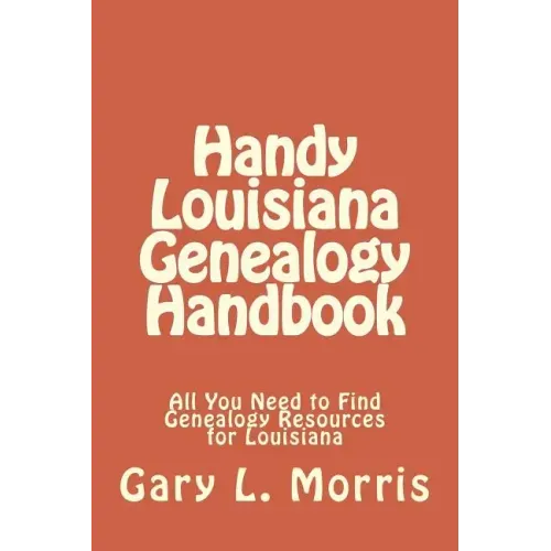 Handy Louisiana Genealogy Handbook: All You Need to Find Genealogy Resources for Louisiana