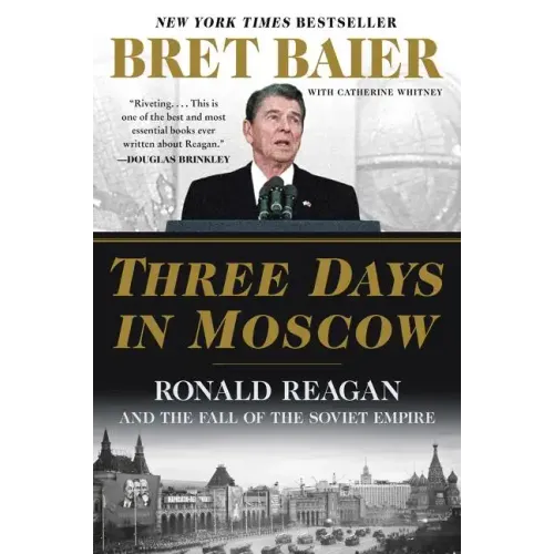 Three Days in Moscow: Ronald Reagan and the Fall of the Soviet Empire