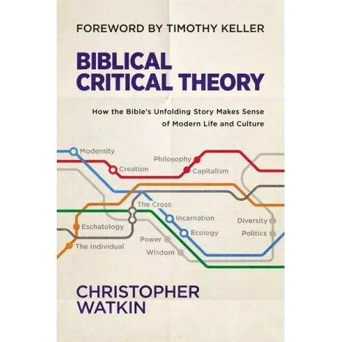 Biblical Critical Theory: How the Bible's Unfolding Story Makes Sense of Modern Life and Culture