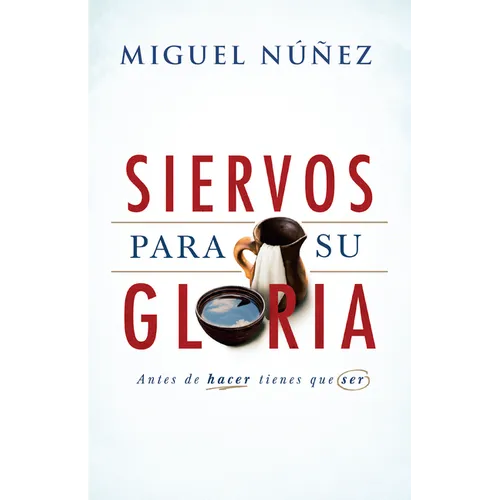 Siervos Para Su Gloria: Antes de Hacer, Tienes Que Ser