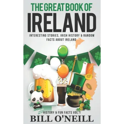 The Great Book of Ireland: Interesting Stories, Irish History & Random Facts About Ireland
