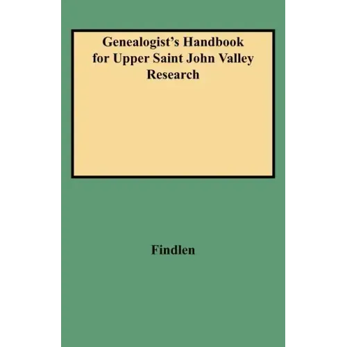 Genealogist's Handbook for Upper Saint John Valley Research