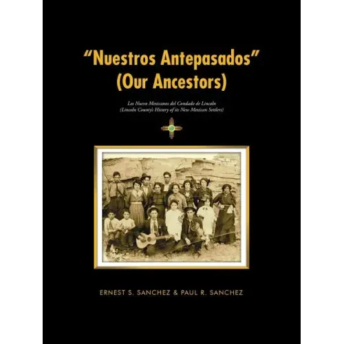 "Nuestros Antepasados" (Our Ancestors): Los Nuevo Mexicanos del Condado de Lincoln (Lincoln County's History of its New Mexican Settlers)