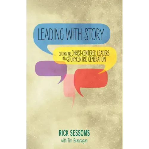 Leading with Story: Cultivating Christ-centered Leaders in a Storycentric Generation
