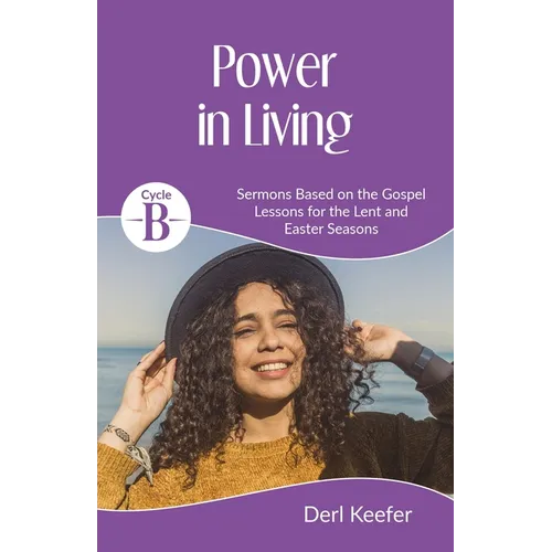 Power In Living: Cycle B Sermons for Lent and Easter based on the Gospel Lessons