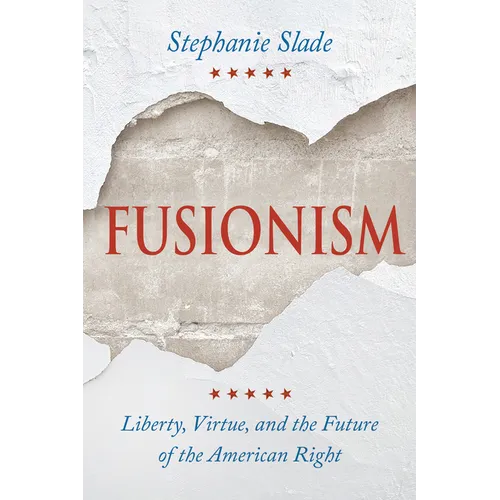 Fusionism: Liberty, Virtue, and the Future of the American Right