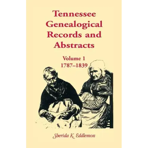 Tennessee Genealogical Records and Abstracts, Volume 1: 1787-1839