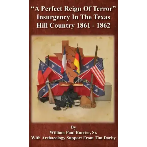 A Perfect Reign of Terror: Insurgency In the Texas Hill Country 1861 - 1862