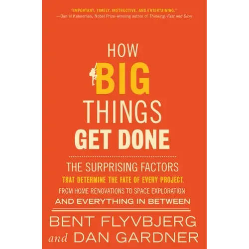 How Big Things Get Done: The Surprising Factors That Determine the Fate of Every Project, from Home Renovations to Space Exploration and Everything in