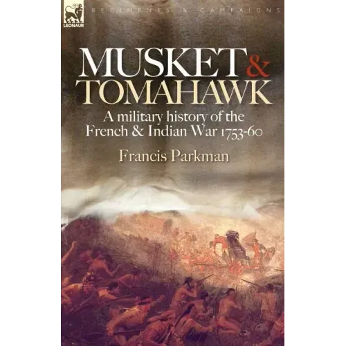Musket & Tomahawk: A Military History of the French & Indian War, 1753-1760
