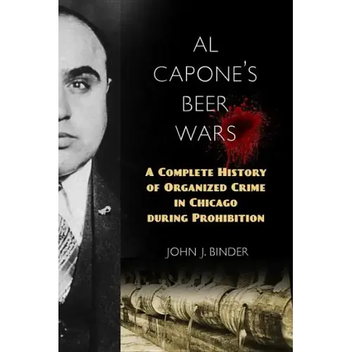 Al Capone's Beer Wars: A Complete History of Organized Crime in Chicago During Prohibition