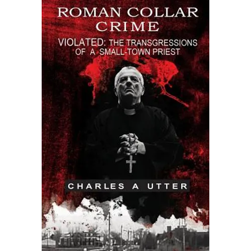 Roman Collar Crime: Violated: The Transgressions of a Small-town Priest