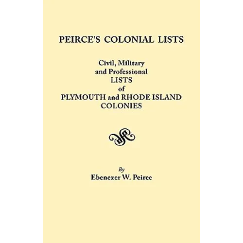 Peirce's Colonial Lists. Civil, Military and Professional Lists of Plymouth and Rhode Island Colonies. 1621-1700