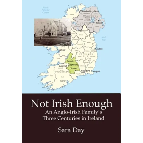 Not Irish Enough: An Anglo-Irish Family's Three Centuries in Ireland