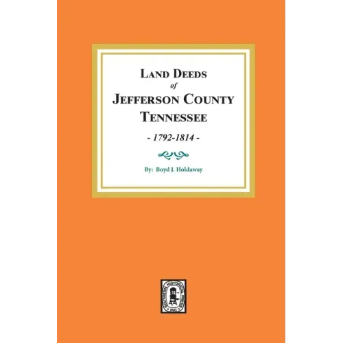 Land Deeds of Jefferson County, Tennessee, 1792-1814.