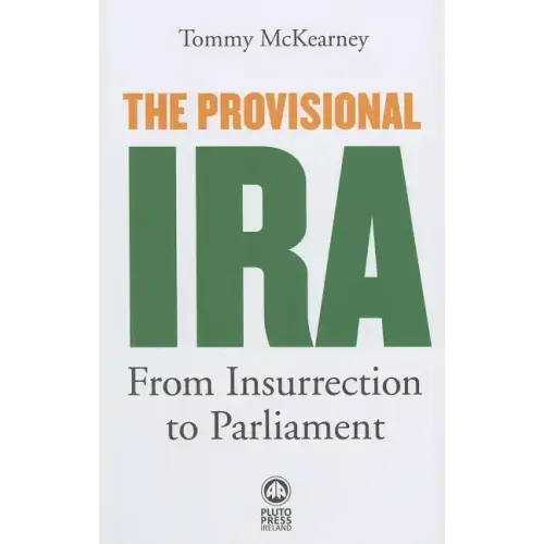 The Provisional IRA: From Insurrection to Parliament