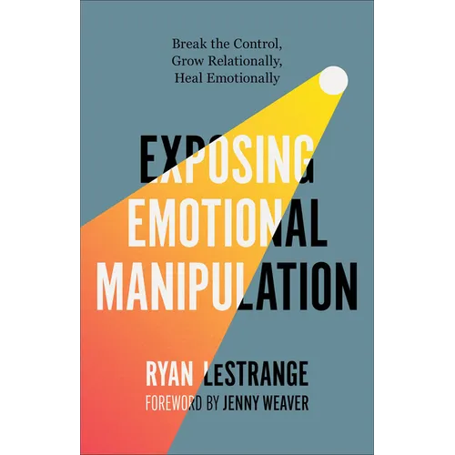 Exposing Emotional Manipulation: Break the Control, Grow Relationally, Heal Emotionally